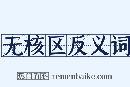 无核区反义词是什么意思的图片